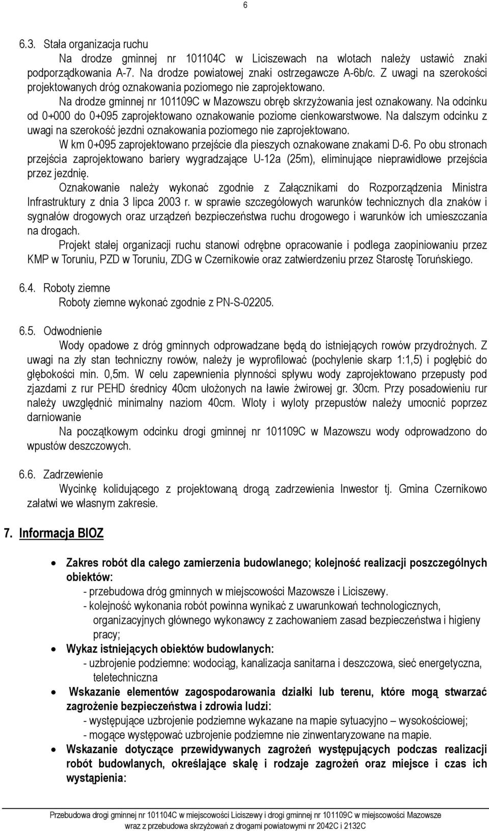 Na odcinku od 0+000 do 0+095 zaprojektowano oznakowanie poziome cienkowarstwowe. Na dalszym odcinku z uwagi na szerokość jezdni oznakowania poziomego nie zaprojektowano.