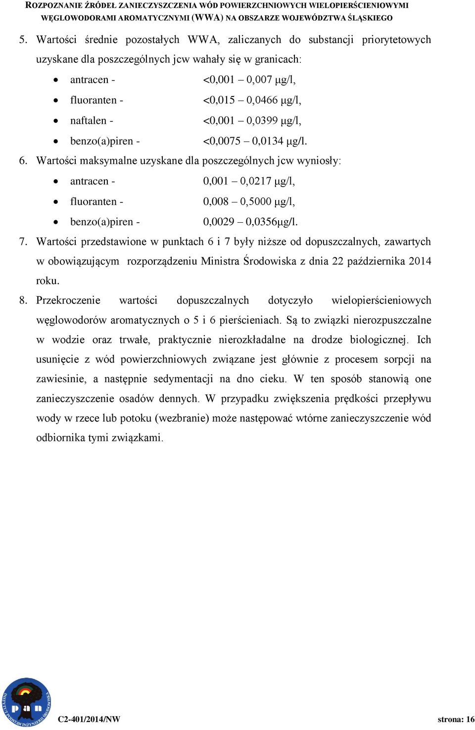 naftalen - <0,001 0,0399 μg/l, benzo(a)piren - <0,0075 0,0134 μg/l. 6.