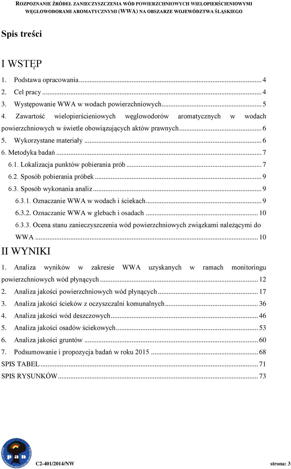 Wykorzystane materiały... 6 6. Metodyka badań... 7 6.1. Lokalizacja punktów pobierania prób... 7 6.2. Sposób pobierania próbek... 9 6.3. Sposób wykonania analiz... 9 6.3.1. Oznaczanie WWA w wodach i ściekach.