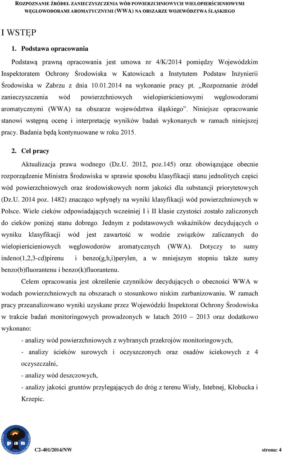 10.01.2014 na wykonanie pracy pt. Rozpoznanie źródeł zanieczyszczenia wód powierzchniowych wielopierścieniowymi węglowodorami aromatycznymi (WWA) na obszarze województwa śląskiego.