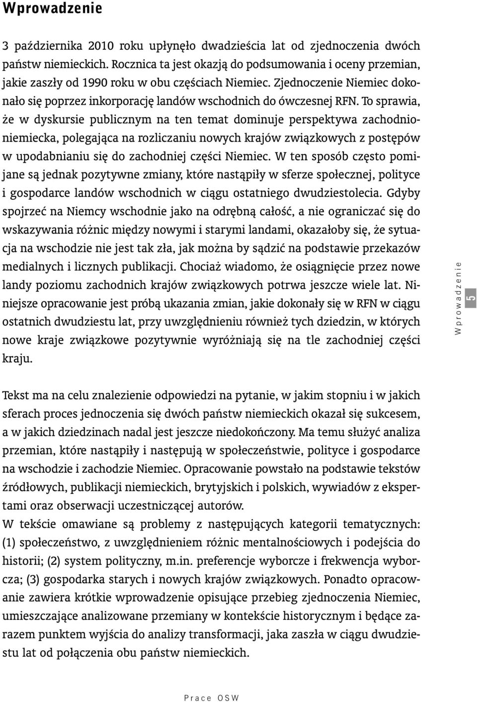 To spra wia, e w dyskursie publicznym na ten temat dominuje perspektywa zachodnio - niemiecka, polegajàca na rozliczaniu nowych krajów zwiàzkowych z post pów w upodabnianiu si do zachodniej cz Êci