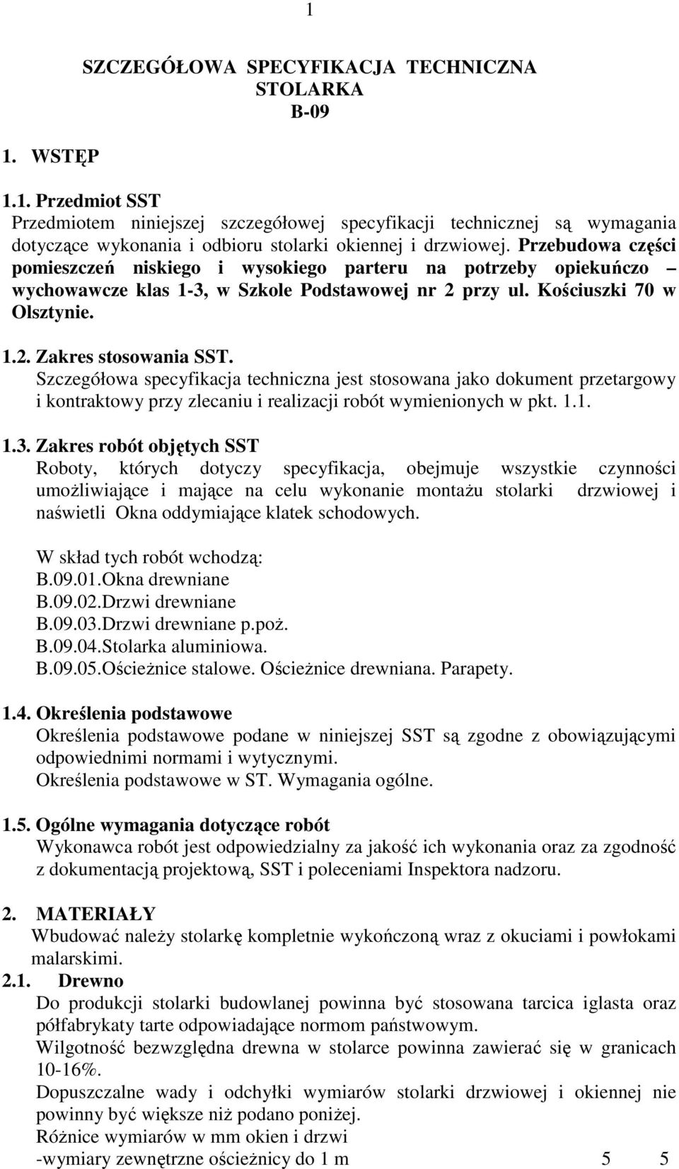 Szczegółowa specyfikacja techniczna jest stosowana jako dokument przetargowy i kontraktowy przy zlecaniu i realizacji robót wymienionych w pkt. 1.1. 1.3.