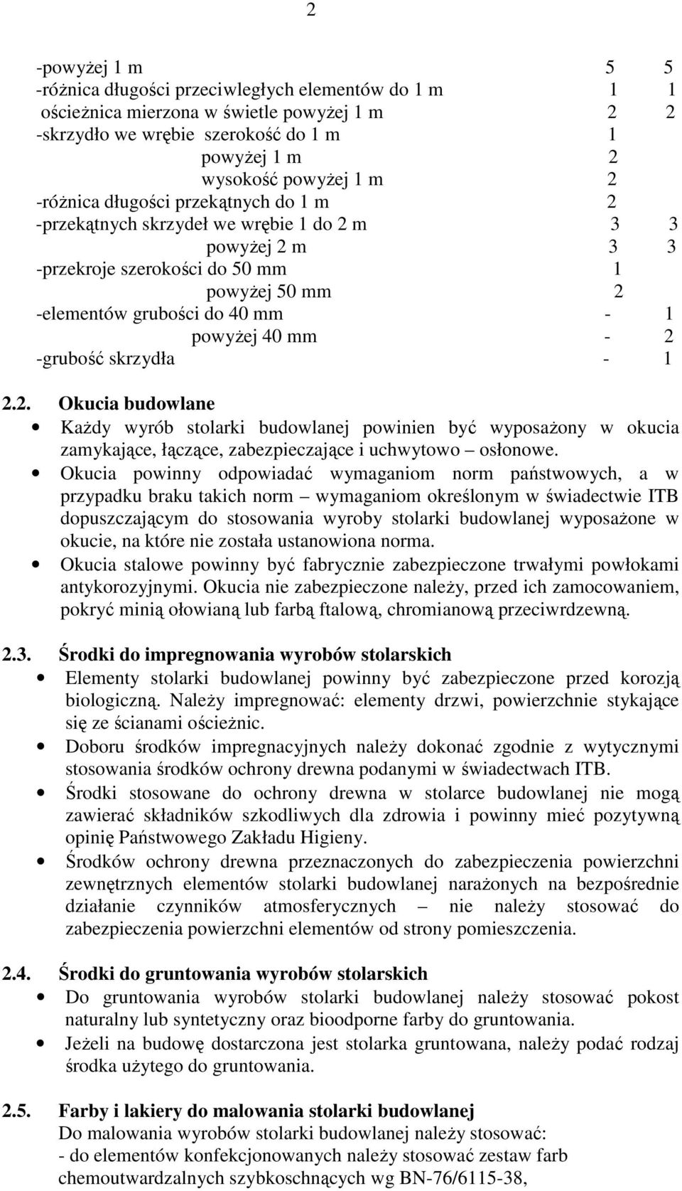 -grubość skrzydła - 1 2.2. Okucia budowlane Każdy wyrób stolarki budowlanej powinien być wyposażony w okucia zamykające, łączące, zabezpieczające i uchwytowo osłonowe.