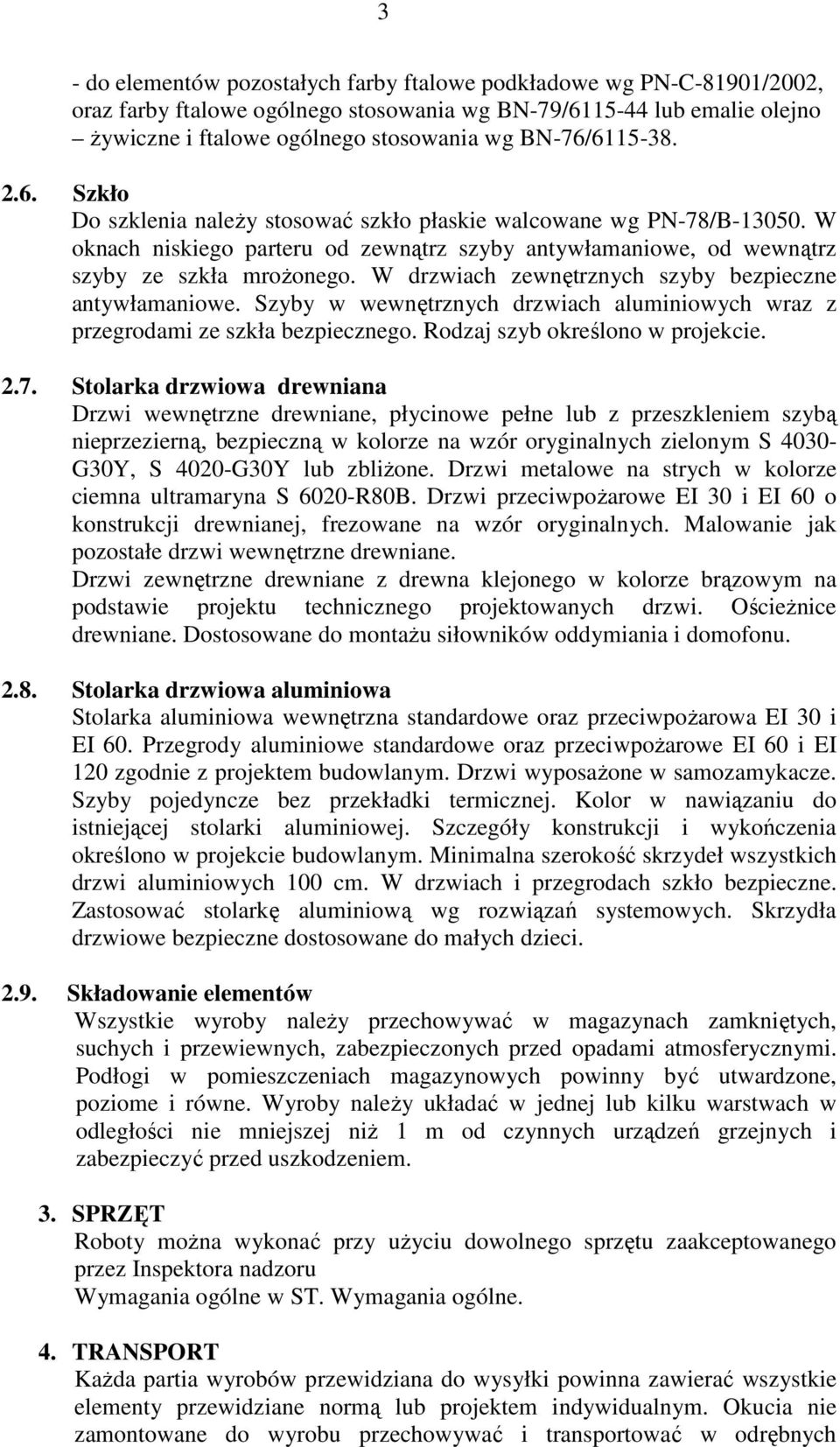 W drzwiach zewnętrznych szyby bezpieczne antywłamaniowe. Szyby w wewnętrznych drzwiach aluminiowych wraz z przegrodami ze szkła bezpiecznego. Rodzaj szyb określono w projekcie. 2.7.