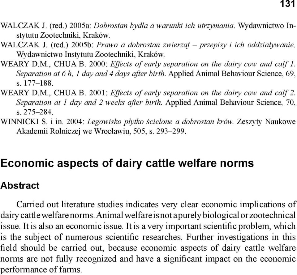 Applied Animal Behaviour Science, 69, s. 177 188. WEARY D.M., CHUA B. 2001: Effects of early separation on the dairy cow and calf 2. Separation at 1 day and 2 weeks after birth.