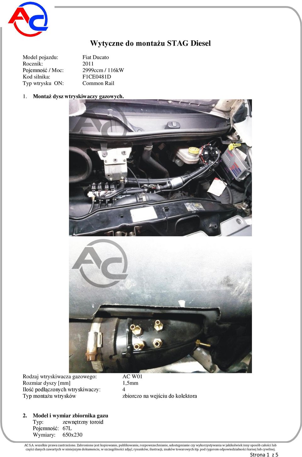 Wytyczne do montażu STAG Diesel Rodzaj wtryskiwacza gazowego: AC W01 Rozmiar dyszy [mm] 1,5mm Ilość