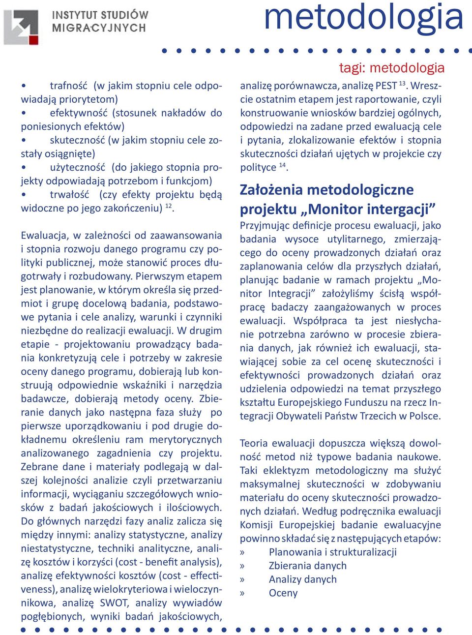 Ewaluacja, w zależności od zaawansowania i stopnia rozwoju danego programu czy polityki publicznej, może stanowić proces długotrwały i rozbudowany.