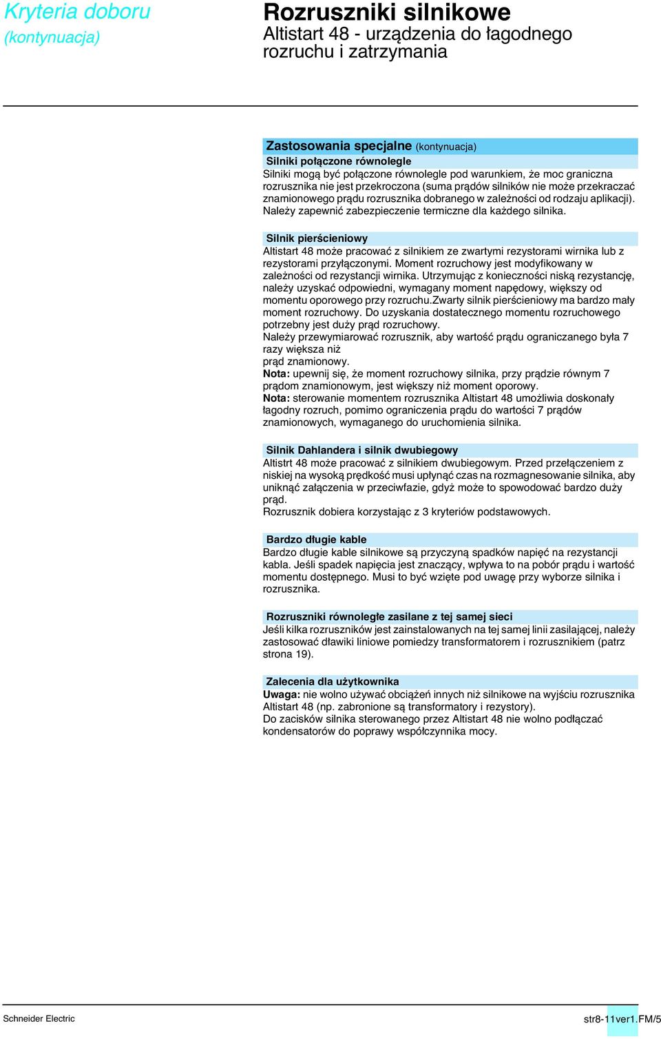 Silnik pierêcieniowy Altistart 48 mo e pracowaç z silnikiem ze zwartymi rezystorami wirnika lub z rezystorami przy àczonymi. Moment rozruchowy jest modyfikowany w zale noêci od rezystancji wirnika.
