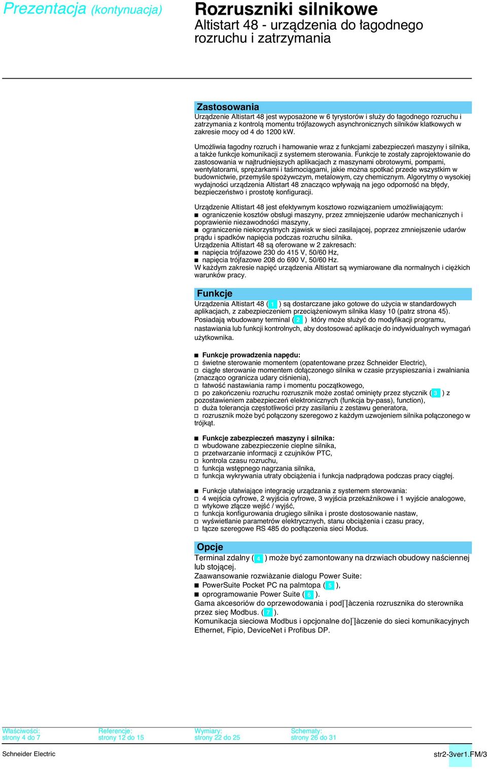 Funkcje te zosta y zaprojektowanie do zastosowania w najtrudniejszych aplikacjach z maszynami obrotowymi, pompami, wentylatorami, spr arkami i taêmociàgami, jakie mo na spotkaç przede wszystkim w