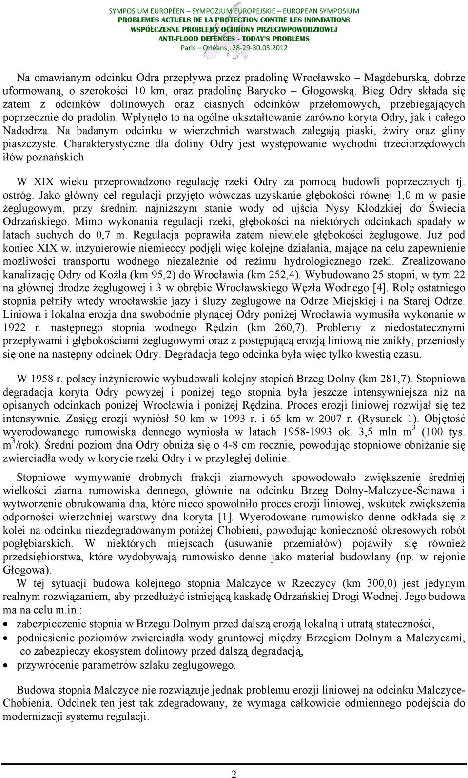Wpłynęło to na ogólne ukształtowanie zarówno koryta Odry, jak i całego Nadodrza. Na badanym odcinku w wierzchnich warstwach zalegają piaski, żwiry oraz gliny piaszczyste.