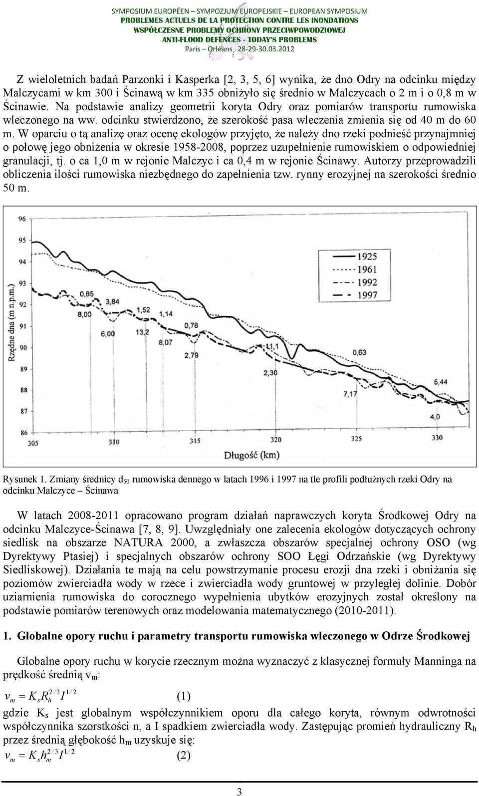 W oparciu o tą analizę oraz ocenę ekologów przyjęto, że należy dno rzeki podnieść przynajmniej o połowę jego obniżenia w okresie 1958-2008, poprzez uzupełnienie rumowiskiem o odpowiedniej granulacji,