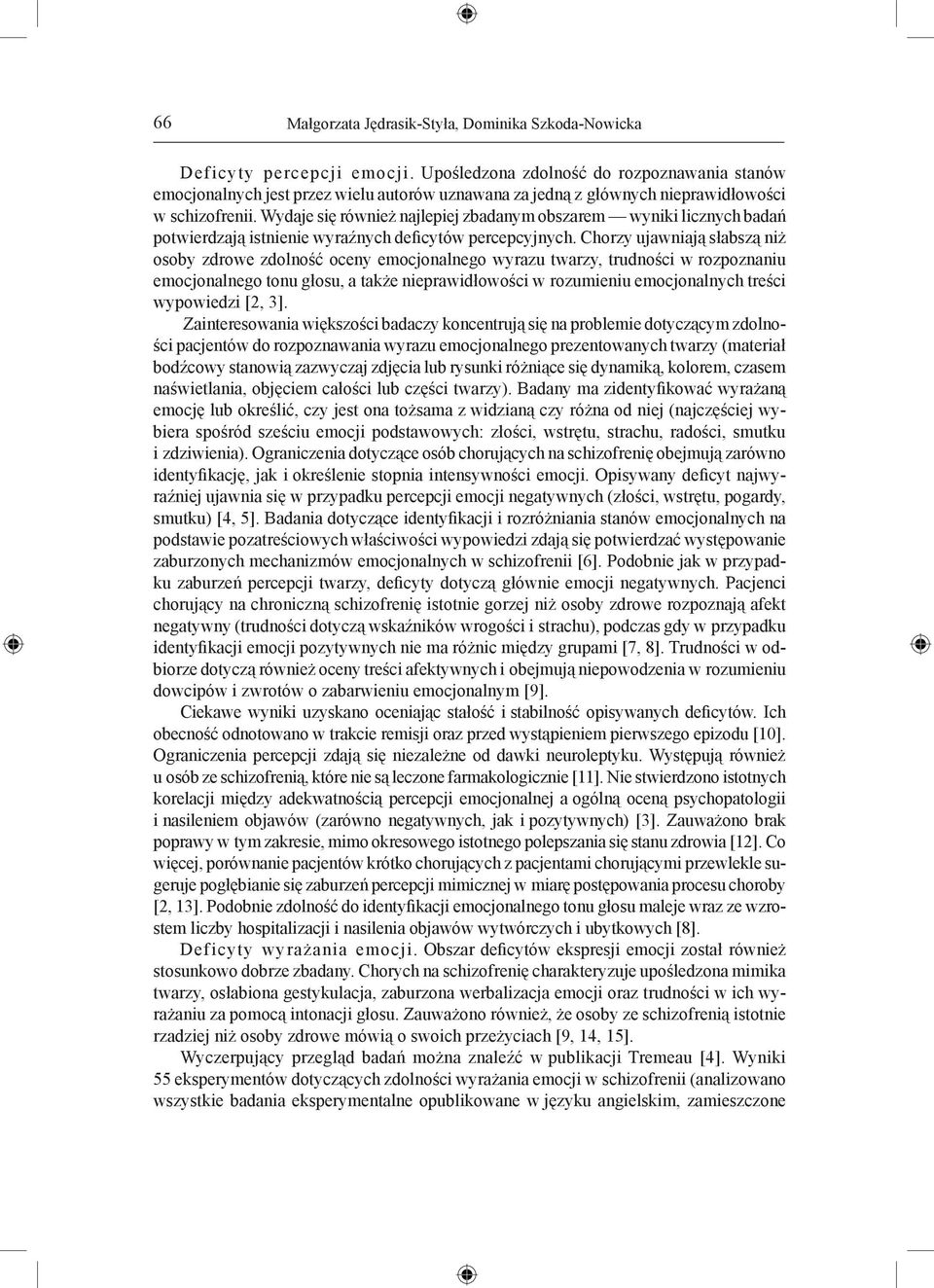 Wydaje się również najlepiej zbadanym obszarem wyniki licznych badań potwierdzają istnienie wyraźnych deficytów percepcyjnych.