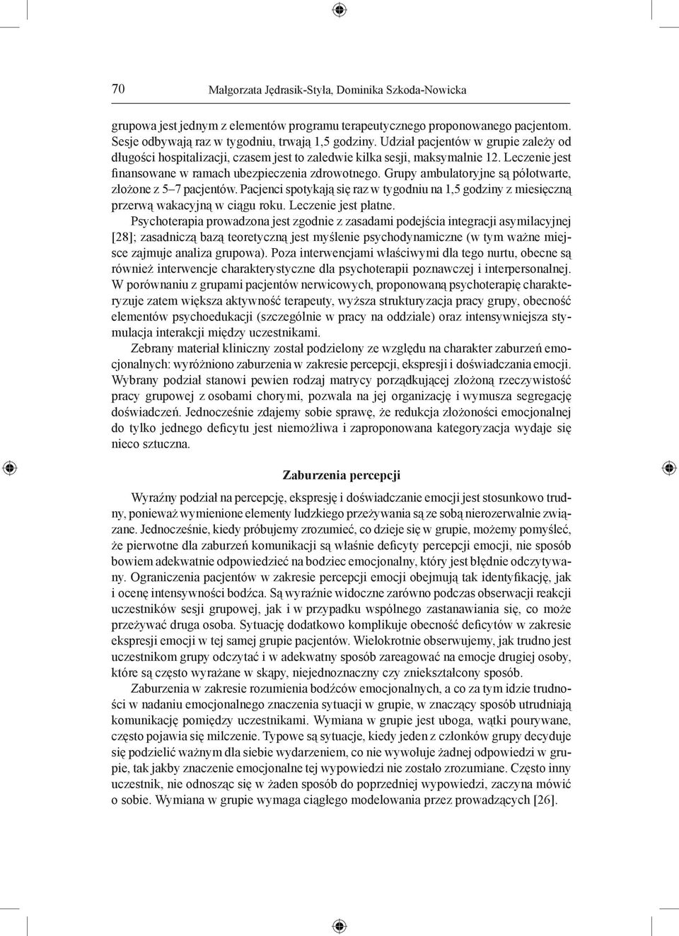 Grupy ambulatoryjne są półotwarte, złożone z 5 7 pacjentów. Pacjenci spotykają się raz w tygodniu na 1,5 godziny z miesięczną przerwą wakacyjną w ciągu roku. Leczenie jest płatne.