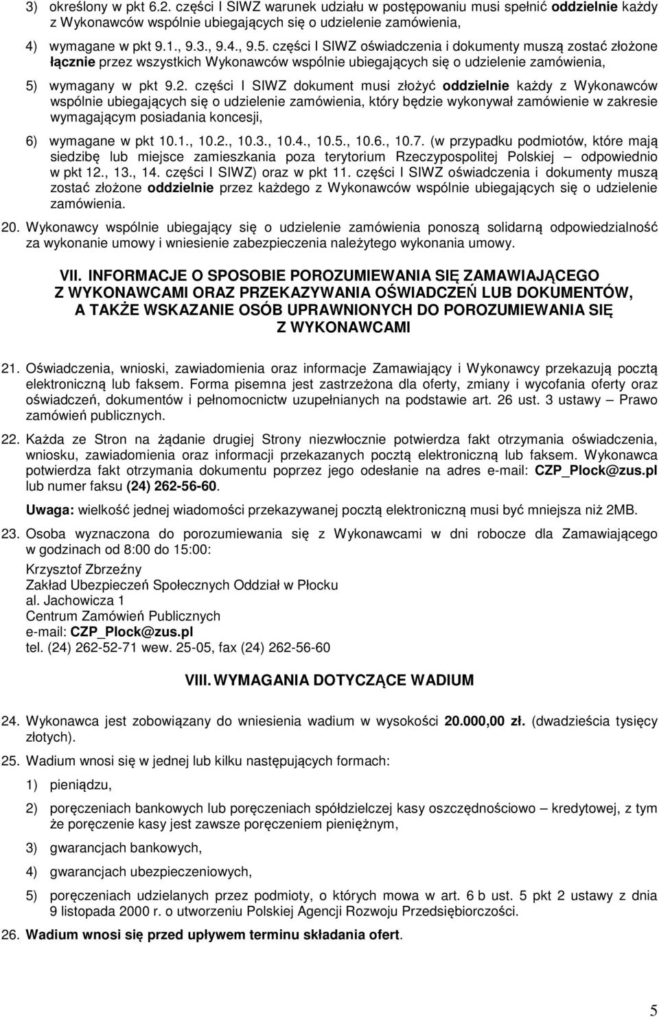 części I SIWZ dokument musi złożyć oddzielnie każdy z Wykonawców wspólnie ubiegających się o udzielenie zamówienia, który będzie wykonywał zamówienie w zakresie wymagającym posiadania koncesji, 6)