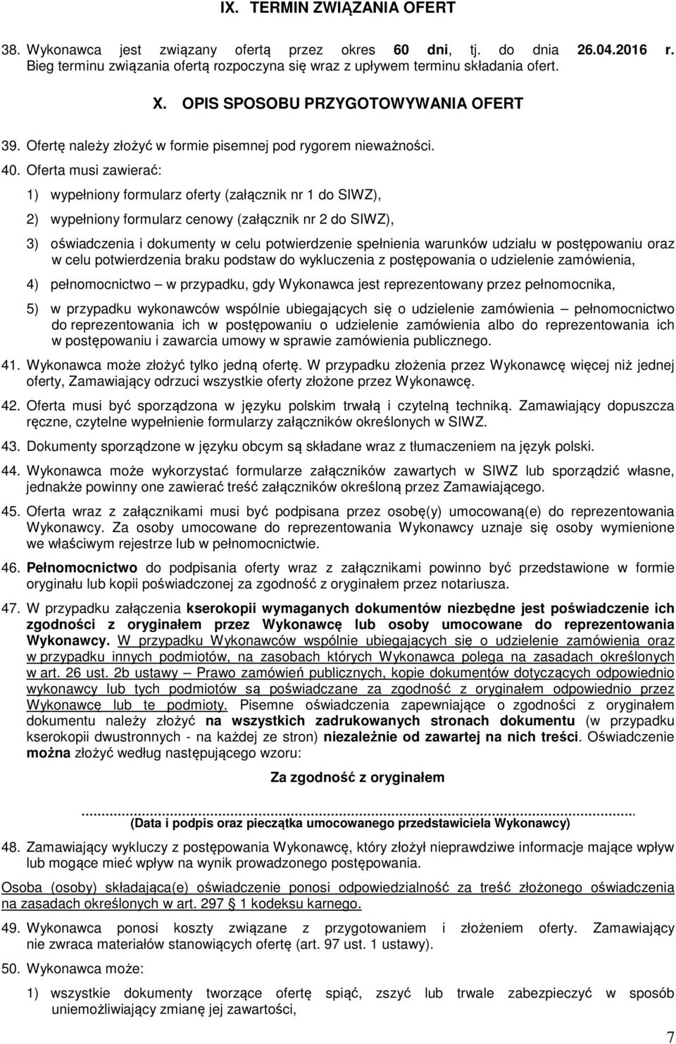Oferta musi zawierać: 1) wypełniony formularz oferty (załącznik nr 1 do SIWZ), 2) wypełniony formularz cenowy (załącznik nr 2 do SIWZ), 3) oświadczenia i dokumenty w celu potwierdzenie spełnienia