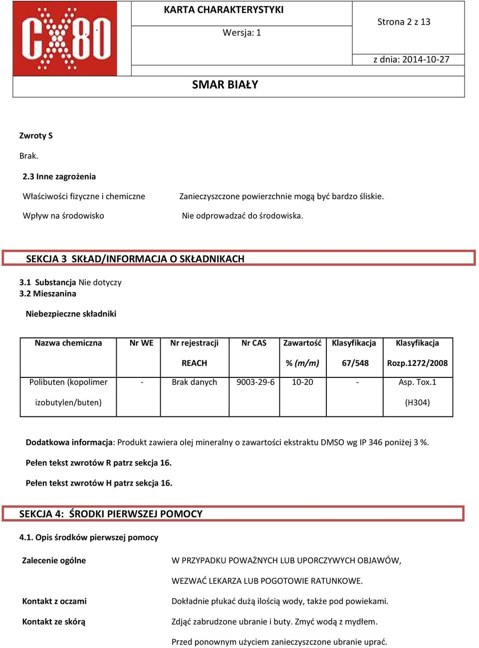 2 Mieszanina Niebezpieczne składniki Nazwa chemiczna Nr WE Nr rejestracji Nr CAS Zawartość Klasyfikacja Klasyfikacja REACH % (m/m) 67/548 Rozp.