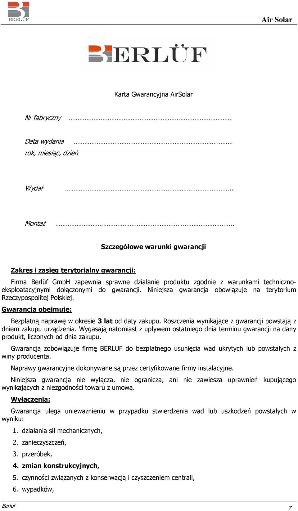 Niniejsza gwarancja obowiązuje na terytorium Rzeczypospolitej Polskiej. Gwarancja obejmuje: Bezpłatną naprawę w okresie 3 lat od daty zakupu.