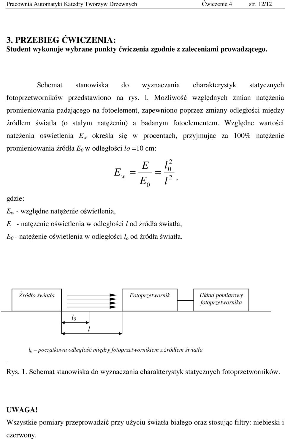 Możliwość względnych zmian natężenia promieniowania padającego na fotoelement, zapewniono poprzez zmiany odległości między źródłem światła (o stałym natężeniu) a badanym fotoelementem.