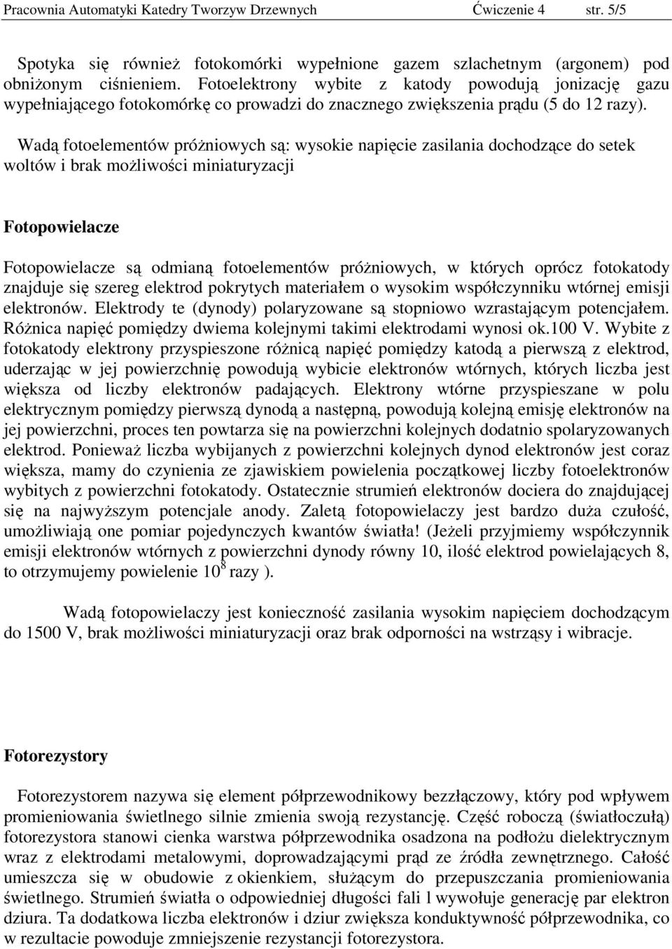 Wadą fotoelementów próżniowych są: wysokie napięcie zasilania dochodzące do setek woltów i brak możliwości miniaturyzacji Fotopowielacze Fotopowielacze są odmianą fotoelementów próżniowych, w których