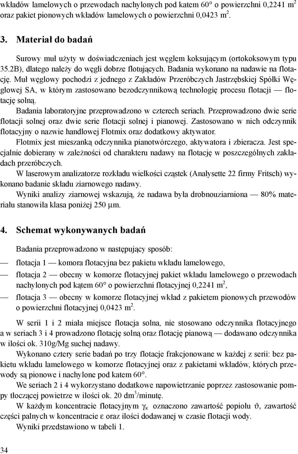 Muł węglowy pochodzi z jednego z Zakładów Przeróbczych Jastrzębskiej Spółki Węglowej SA, w którym zastosowano bezodczynnikową technologię procesu flotacji flotację solną.