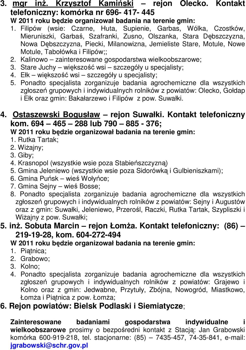 Nowe Motule, Tabołówka i Filipów;; 2. Kalinowo zainteresowane gospodarstwa wielkoobszarowe; 3. Stare Juchy większość wsi szczegóły u specjalisty; 4. Ełk większość wsi szczegóły u specjalisty; 5.