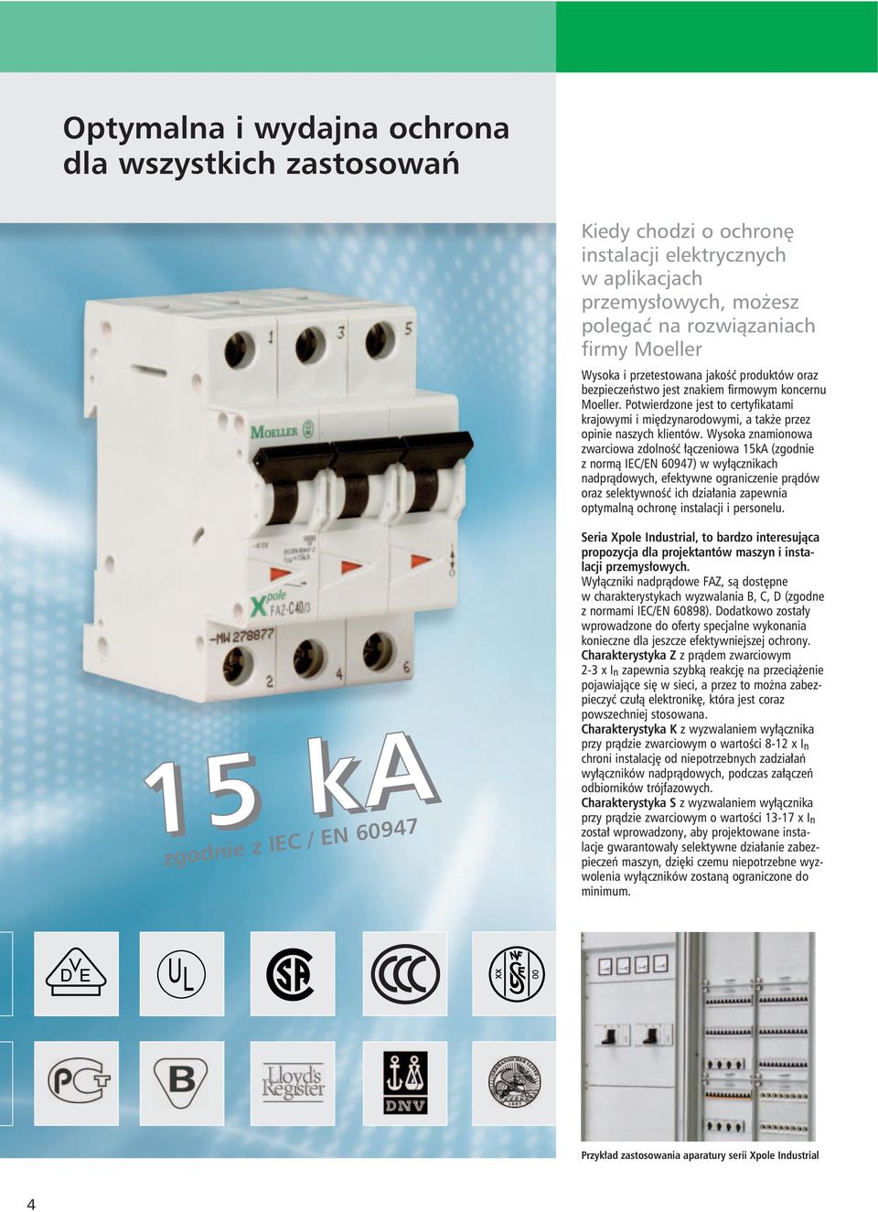 Wysoka znamionowa zwarciowa zdolność łączeniowa 5kA (zgodnie z normą IEC/EN 097) w wyłącznikach nadprądowych, efektywne ograniczenie prądów oraz selektywność ich działania zapewnia optymalną ochronę
