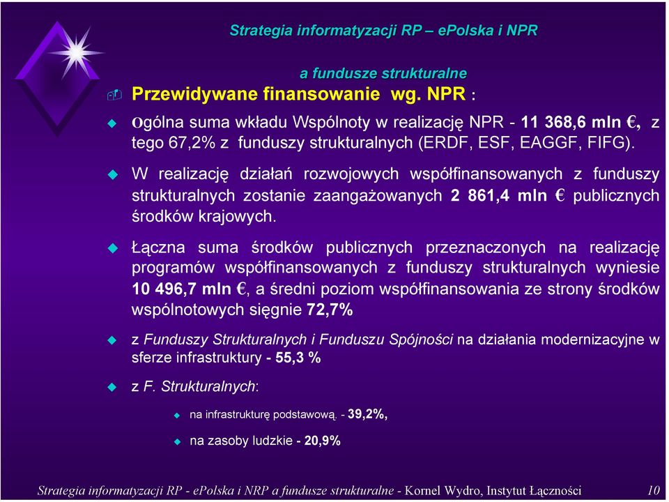 Łączna suma środków publicznych przeznaczonych na realizację programów współfinansowanych z funduszy strukturalnych wyniesie 10 496,7 mln, a średni poziom współfinansowania ze strony środków