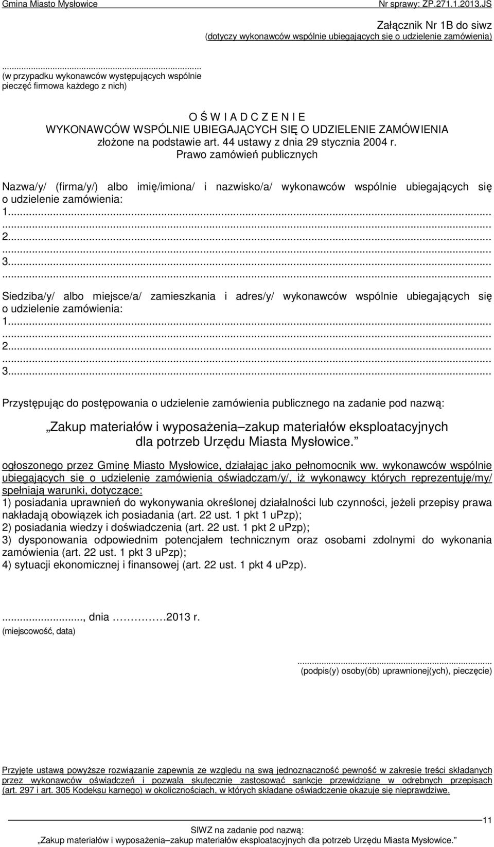 44 ustawy z dnia 29 stycznia 2004 r. Prawo zamówień publicznych Nazwa/y/ (firma/y/) albo imię/imiona/ i nazwisko/a/ wykonawców wspólnie ubiegających się o udzielenie zamówienia: 1... 2... 3.