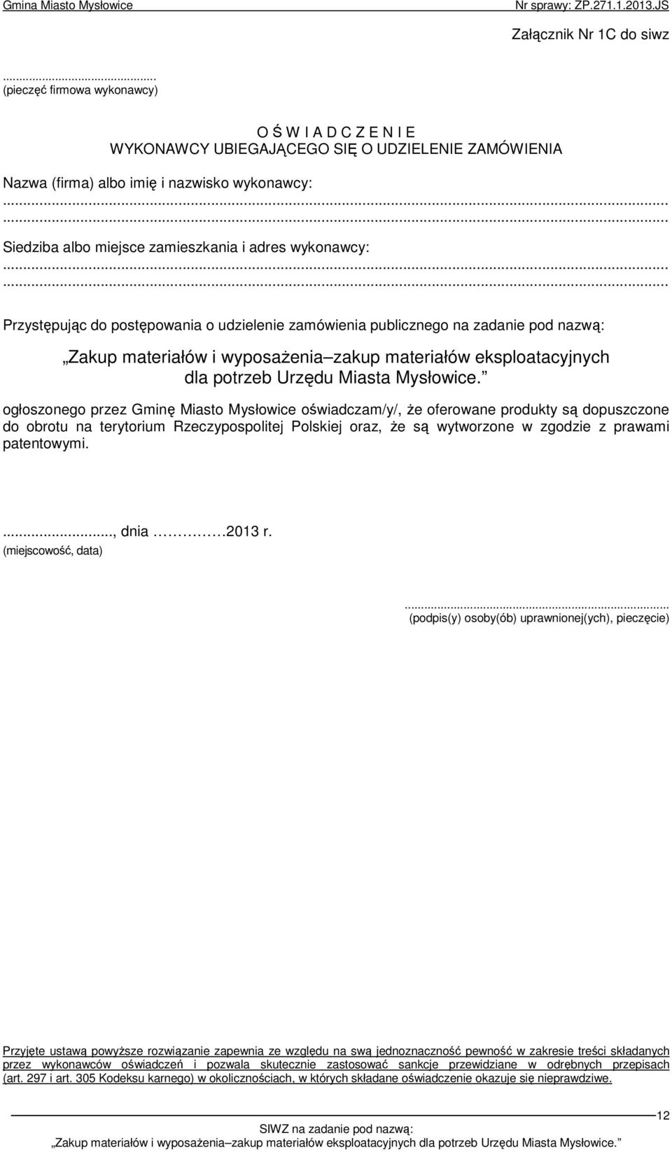 wykonawcy: Przystępując do postępowania o udzielenie zamówienia publicznego na zadanie pod nazwą: Zakup materiałów i wyposaŝenia zakup materiałów eksploatacyjnych dla potrzeb Urzędu Miasta Mysłowice.