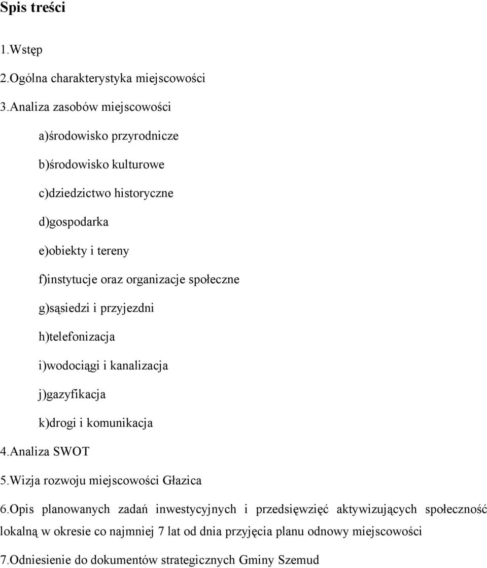 oraz organizacje społeczne g)sąsiedzi i przyjezdni h)telefonizacja i)wodociągi i kanalizacja j)gazyfikacja k)drogi i komunikacja 4.Analiza SWOT 5.