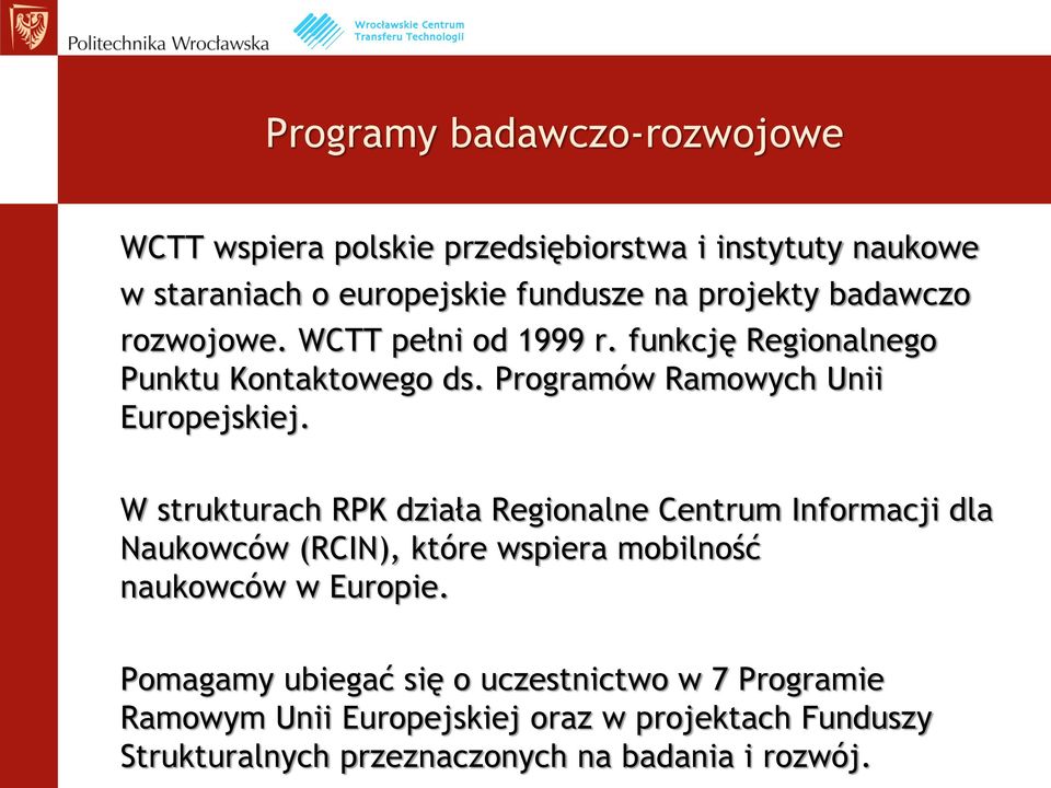 W strukturach RPK działa Regionalne Centrum Informacji dla Naukowców (RCIN), które wspiera mobilność naukowców w Europie.