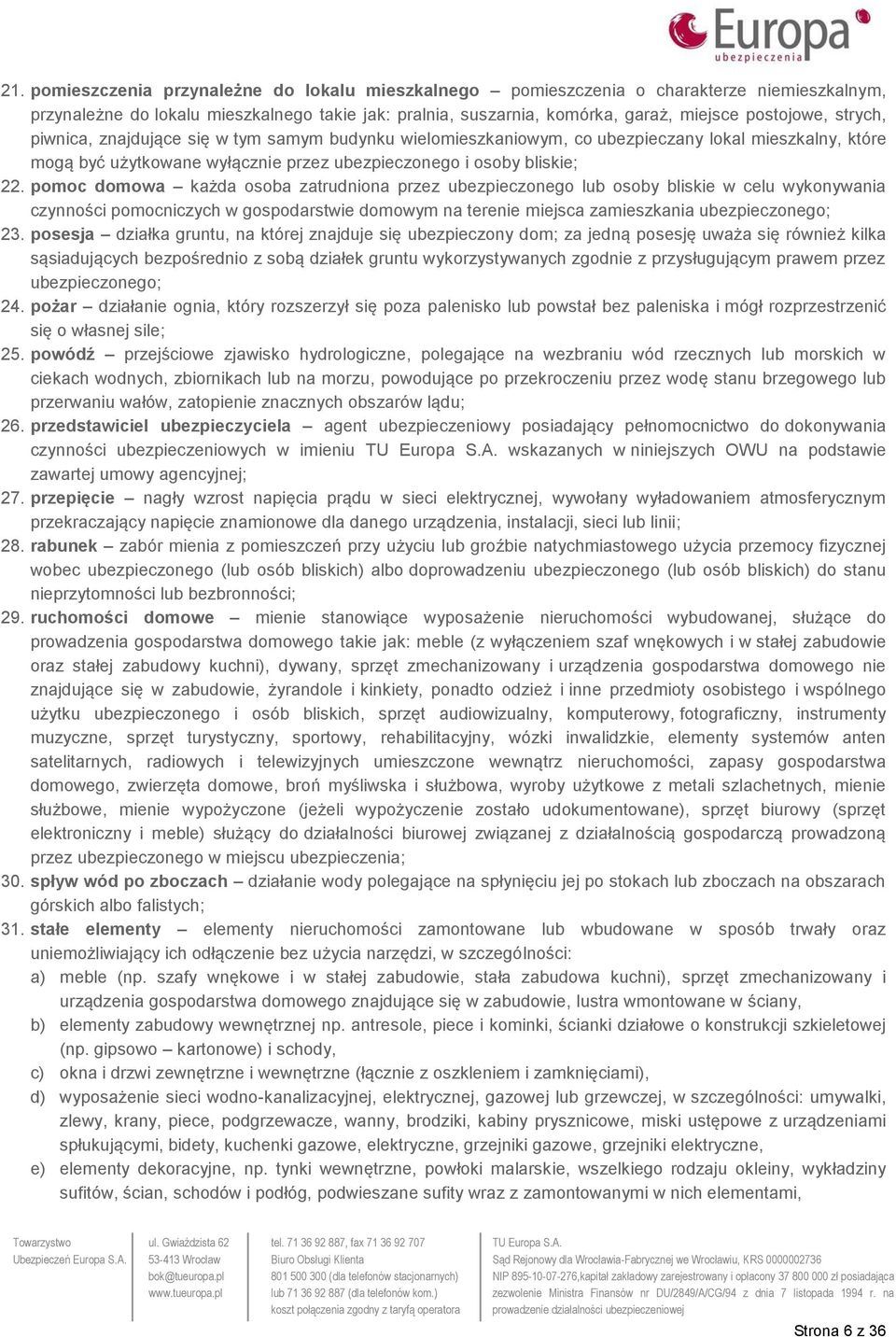 pomoc domowa każda osoba zatrudniona przez ubezpieczonego lub osoby bliskie w celu wykonywania czynności pomocniczych w gospodarstwie domowym na terenie miejsca zamieszkania ubezpieczonego; 23.