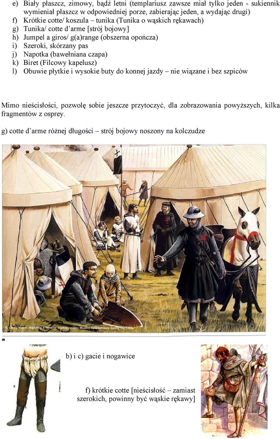 k) Biret (Filcowy kapelusz) l) Obuwie płytkie i wysokie buty do konnej jazdy nie wiązane i bez szpiców Mimo nieścisłości, pozwolę sobie jeszcze przytoczyć, dla zobrazowania powyższych,