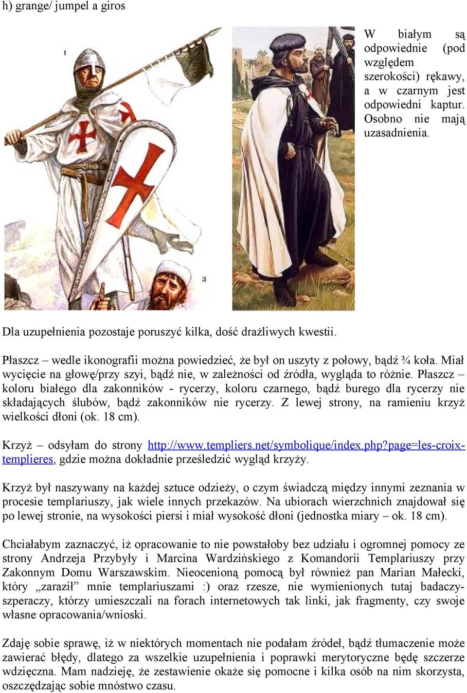 Miał wycięcie na głowę/przy szyi, bądź nie, w zależności od źródła, wygląda to różnie.