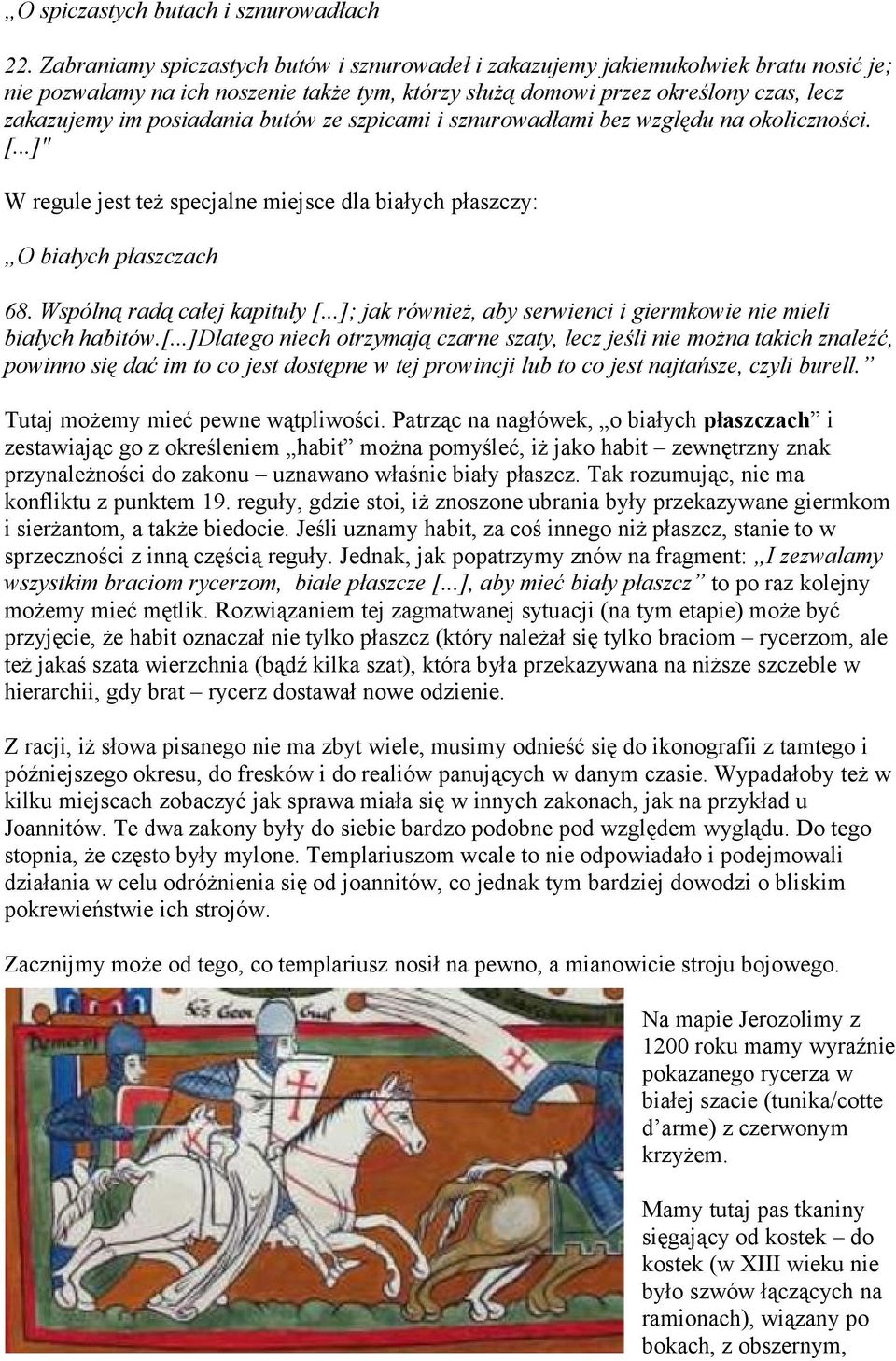 butów ze szpicami i sznurowadłami bez względu na okoliczności. [...]" W regule jest też specjalne miejsce dla białych płaszczy: O białych płaszczach 68. Wspólną radą całej kapituły [.