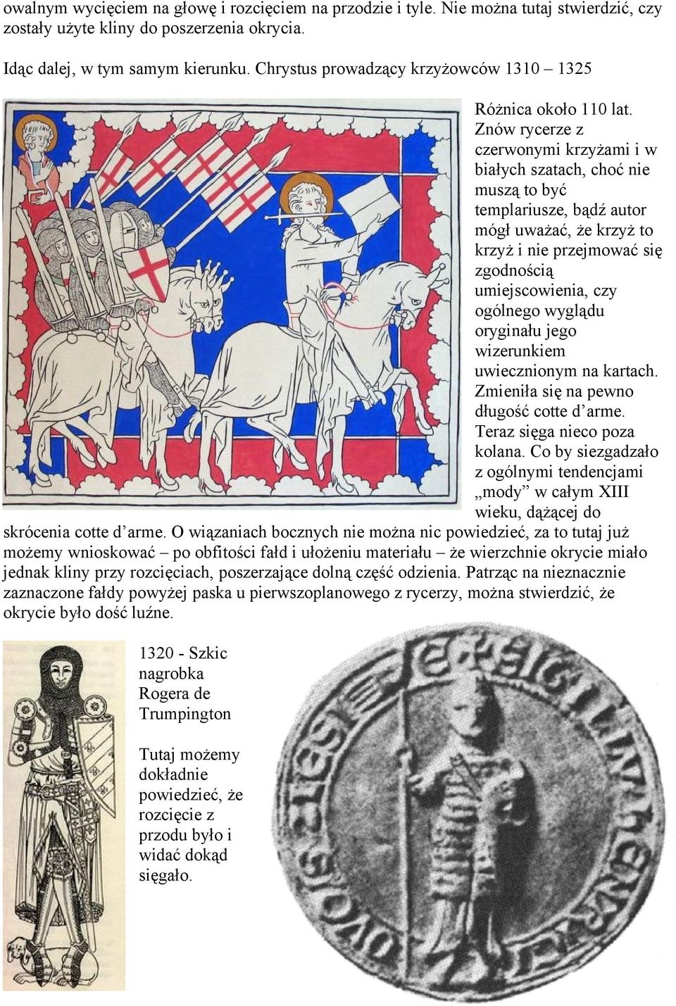 Znów rycerze z czerwonymi krzyżami i w białych szatach, choć nie muszą to być templariusze, bądź autor mógł uważać, że krzyż to krzyż i nie przejmować się zgodnością umiejscowienia, czy ogólnego