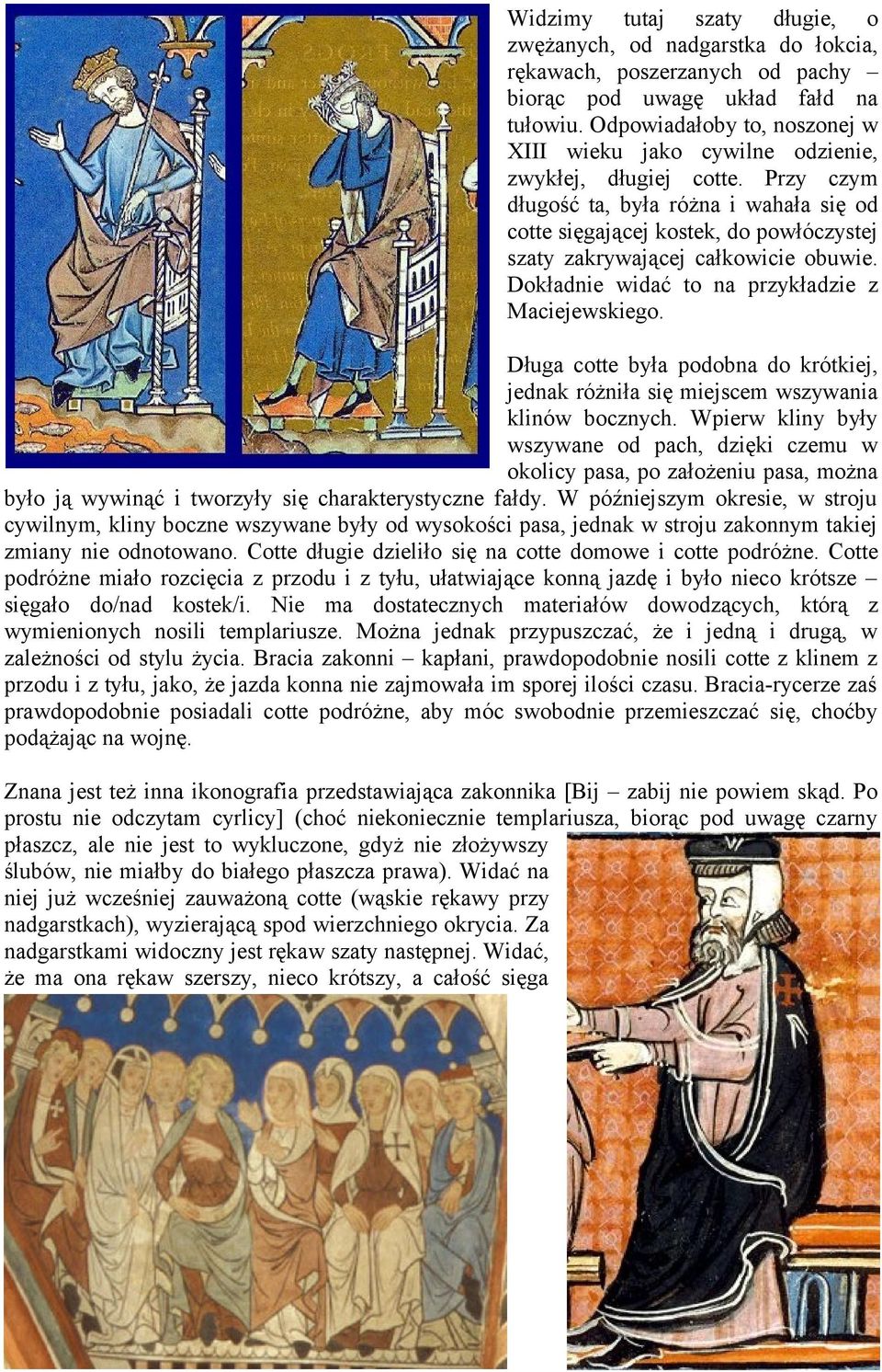 Przy czym długość ta, była różna i wahała się od cotte sięgającej kostek, do powłóczystej szaty zakrywającej całkowicie obuwie. Dokładnie widać to na przykładzie z Maciejewskiego.