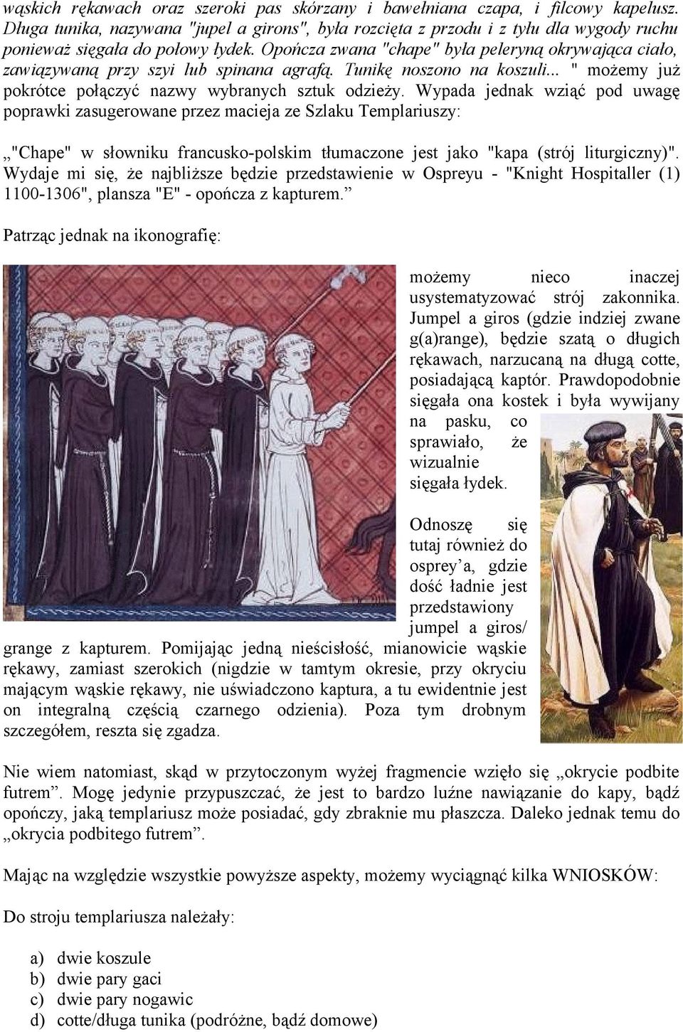 Opończa zwana "chape" była peleryną okrywająca ciało, zawiązywaną przy szyi lub spinana agrafą. Tunikę noszono na koszuli... " możemy już pokrótce połączyć nazwy wybranych sztuk odzieży.