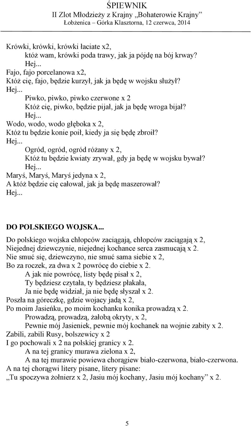 Ogród, ogród, ogród różany x 2, Któż tu będzie kwiaty zrywał, gdy ja będę w wojsku bywał? Maryś, Maryś, Maryś jedyna x 2, A któż będzie cię całował, jak ja będę maszerował? DO POLSKIEGO WOJSKA.