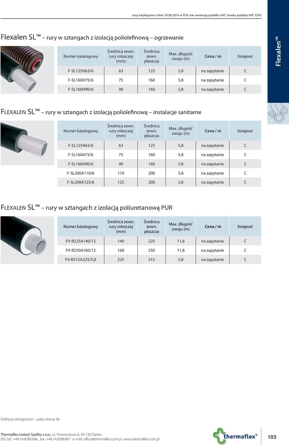 długość zwoju (m) Cena / m Dostępność F-SL125H63/6 63 125 5,8 na zapytanie C F-SL160H75/6 75 160 5,8 na zapytanie C F-SL160H90/6 90 160 5,8 na zapytanie C Flexalen SL rury w sztangach z izolacją