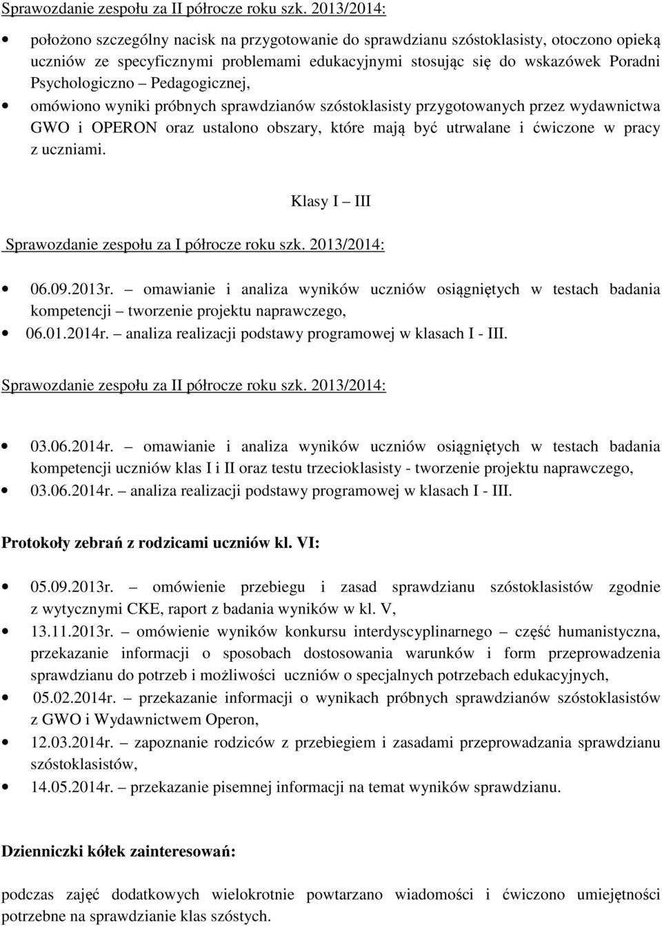 Pedagogicznej, omówiono wyniki próbnych sprawdzianów szóstoklasisty przygotowanych przez wydawnictwa GWO i OPERON oraz ustalono obszary, które mają być utrwalane i ćwiczone w pracy z uczniami.