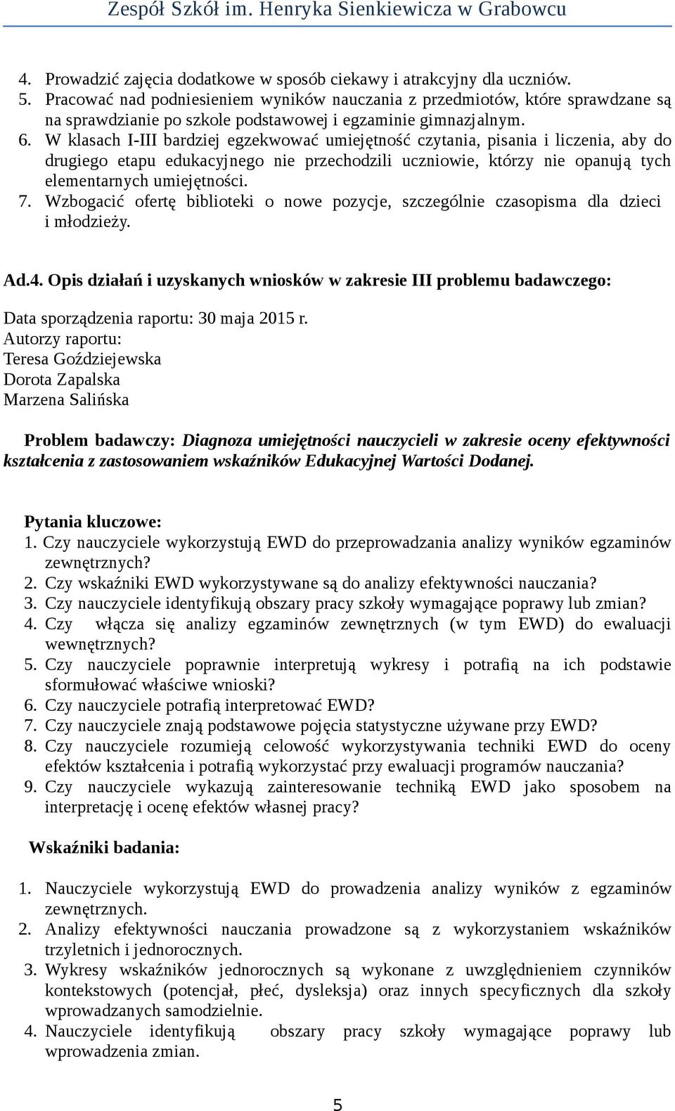 W klasach I-III bardziej egzekwować umiejętność czytania, pisania i liczenia, aby do drugiego etapu edukacyjnego nie przechodzili uczniowie, którzy nie opanują tych elementarnych umiejętności. 7.