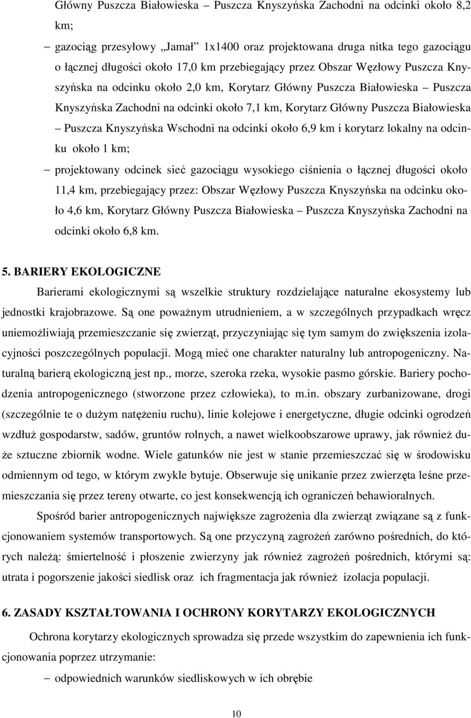Białowieska Puszcza Knyszyńska Wschodni na odcinki około 6,9 km i korytarz lokalny na odcinku około 1 km; projektowany odcinek sieć gazociągu wysokiego ciśnienia o łącznej długości około 11,4 km,