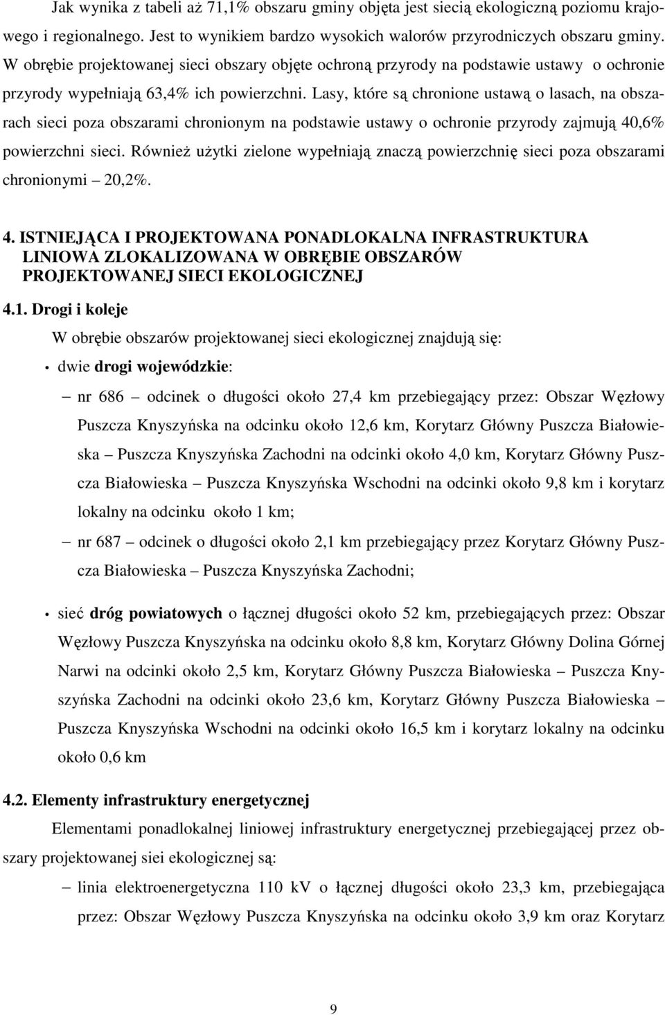Lasy, które są chronione ustawą o lasach, na obszarach sieci poza obszarami chronionym na podstawie ustawy o ochronie przyrody zajmują 40,6% powierzchni sieci.