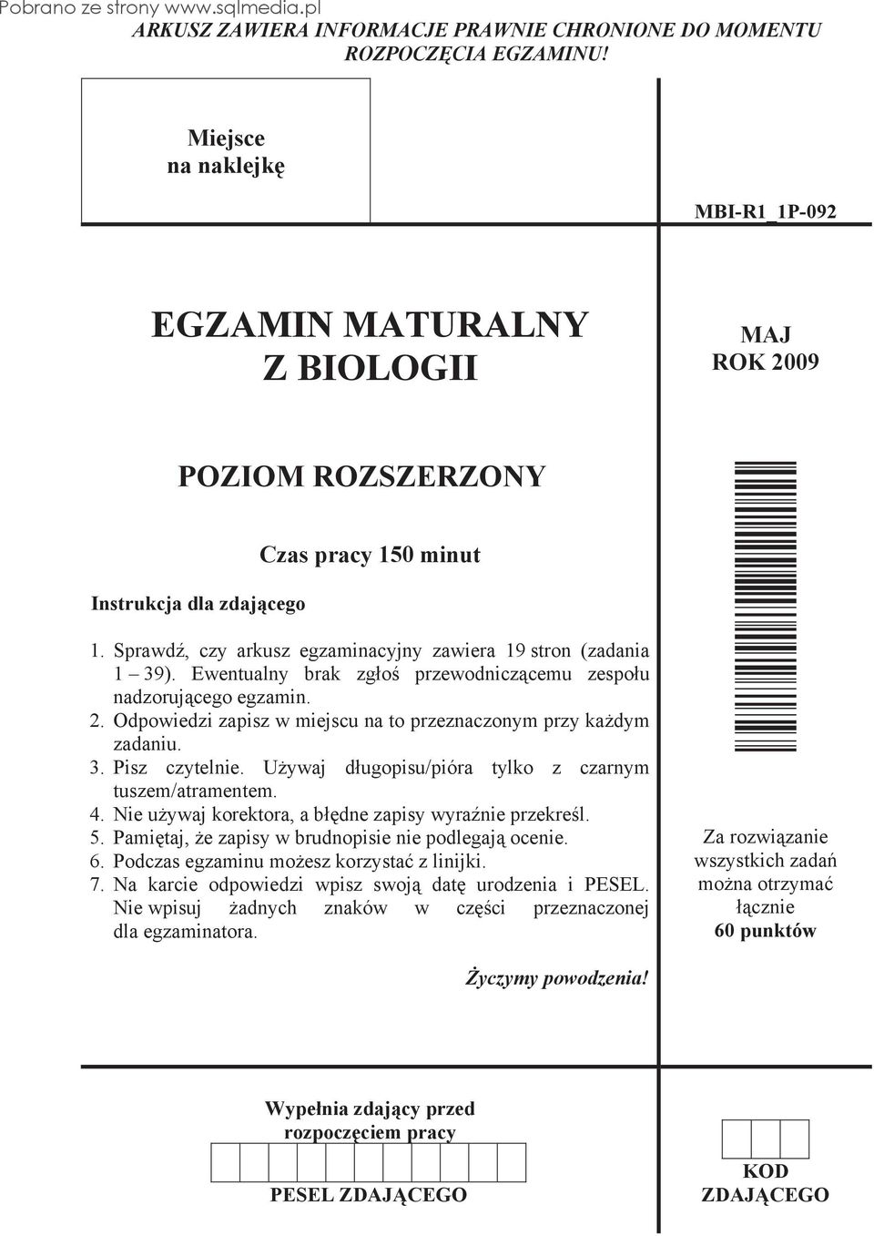 Sprawd, czy arkusz egzaminacyjny zawiera 19 stron (zadania 1 39). Ewentualny brak zg o przewodnicz cemu zespo u nadzoruj cego egzamin. 2.