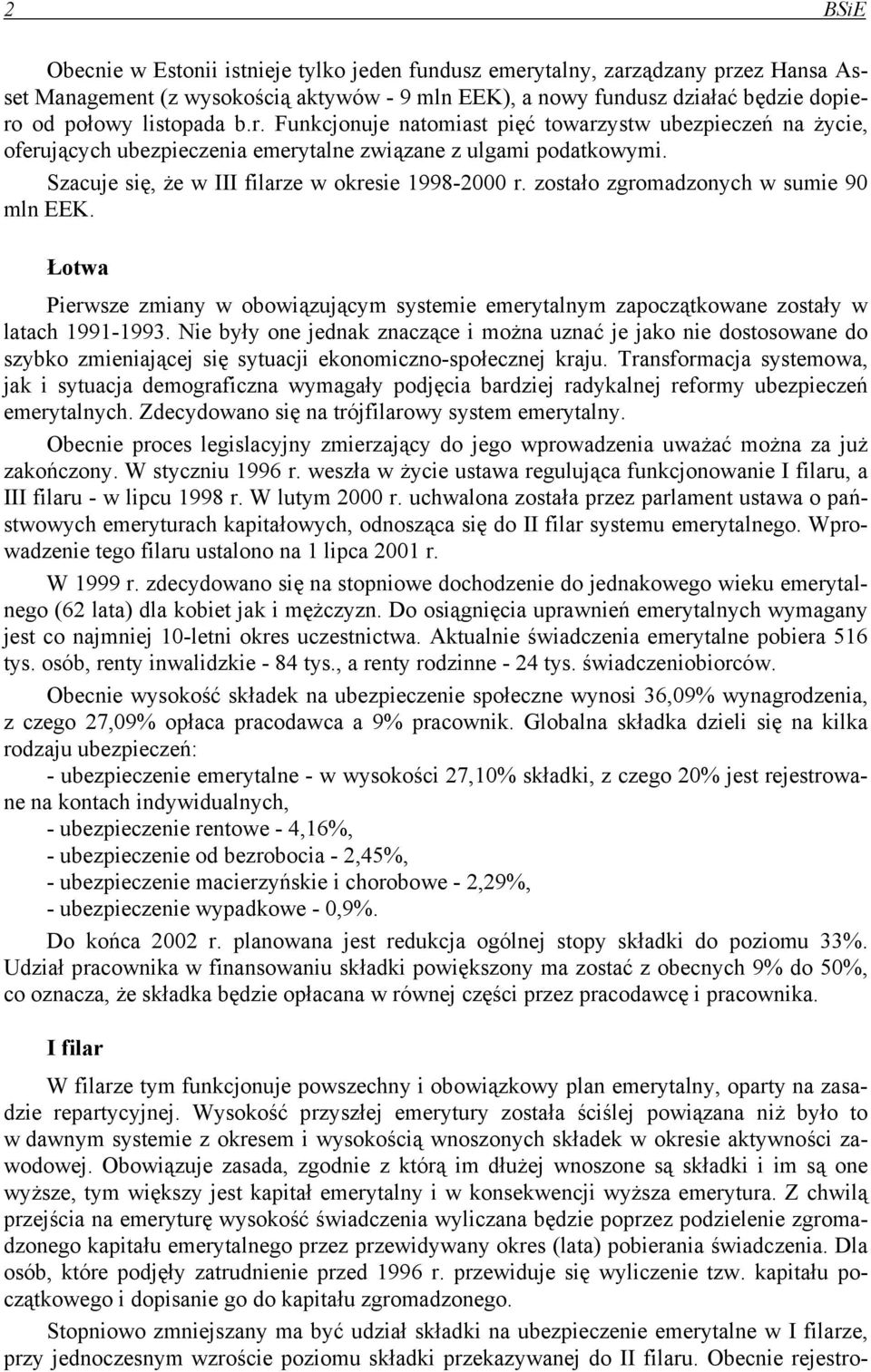 zostało zgromadzonych w sumie 90 mln EEK. Łotwa Pierwsze zmiany w obowiązującym systemie emerytalnym zapoczątkowane zostały w latach 1991-1993.