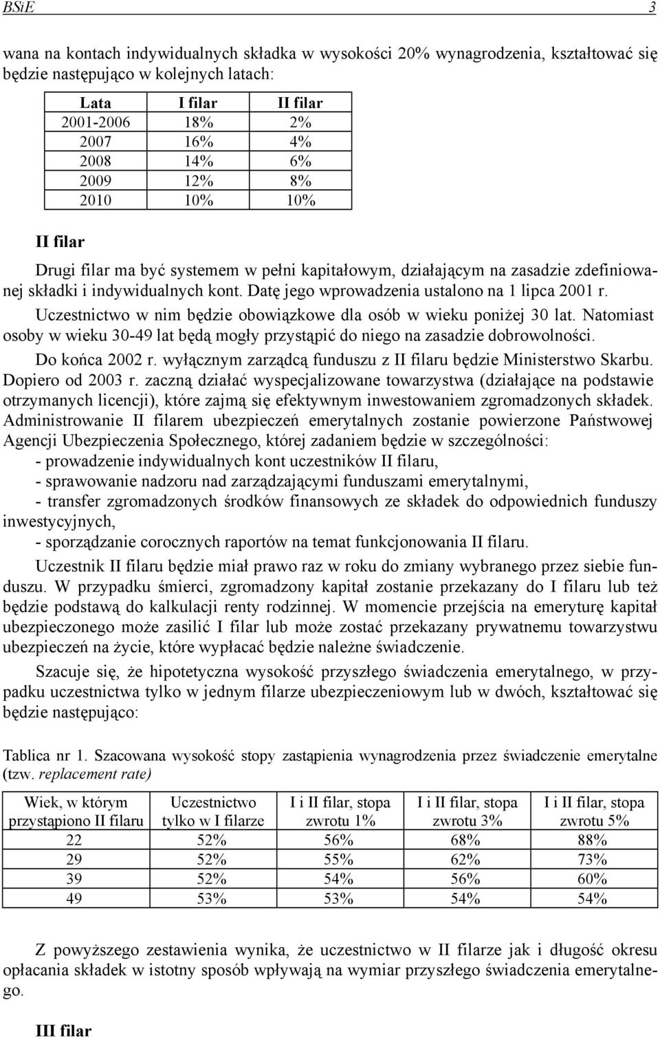 Uczestnictwo w nim będzie obowiązkowe dla osób w wieku poniżej 30 lat. Natomiast osoby w wieku 30-49 lat będą mogły przystąpić do niego na zasadzie dobrowolności. Do końca 2002 r.