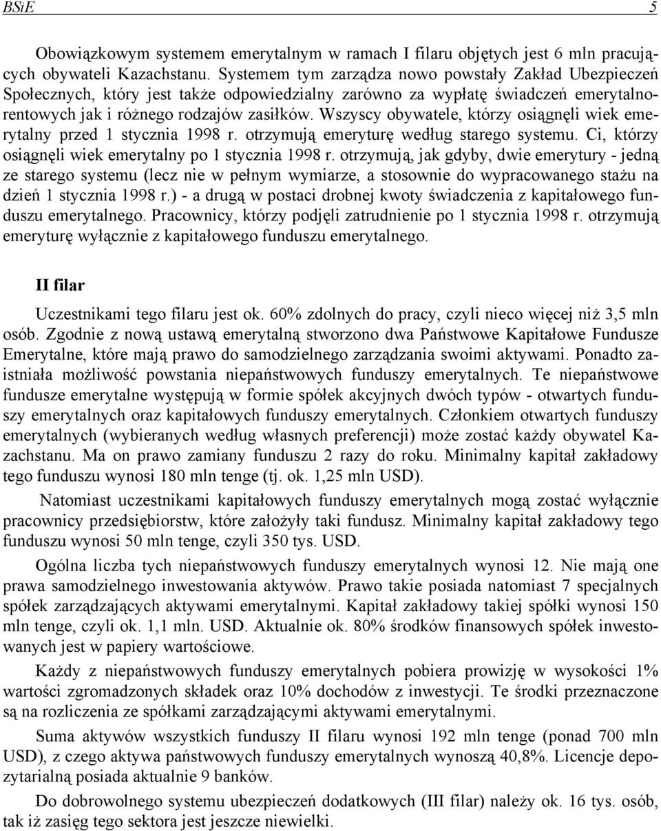 Wszyscy obywatele, którzy osiągnęli wiek emerytalny przed 1 stycznia 1998 r. otrzymują emeryturę według starego systemu. Ci, którzy osiągnęli wiek emerytalny po 1 stycznia 1998 r.