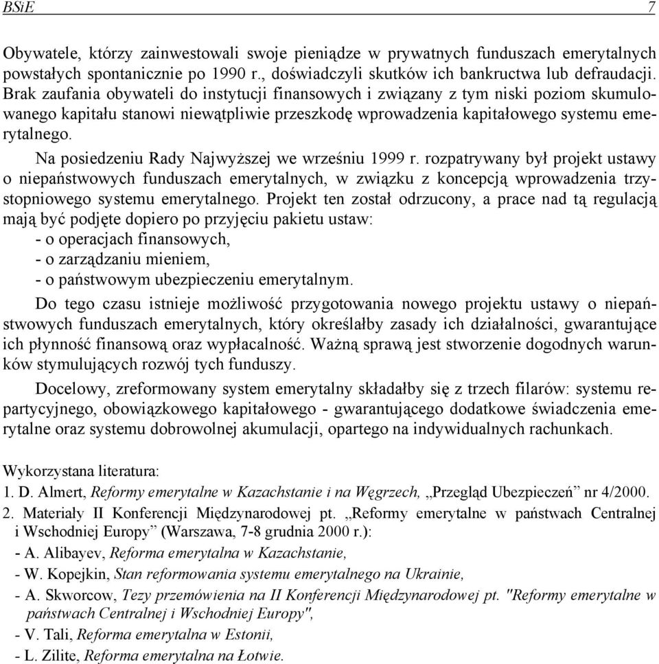 Na posiedzeniu Rady Najwyższej we wrześniu 1999 r. rozpatrywany był projekt ustawy o niepaństwowych funduszach emerytalnych, w związku z koncepcją wprowadzenia trzystopniowego systemu emerytalnego.