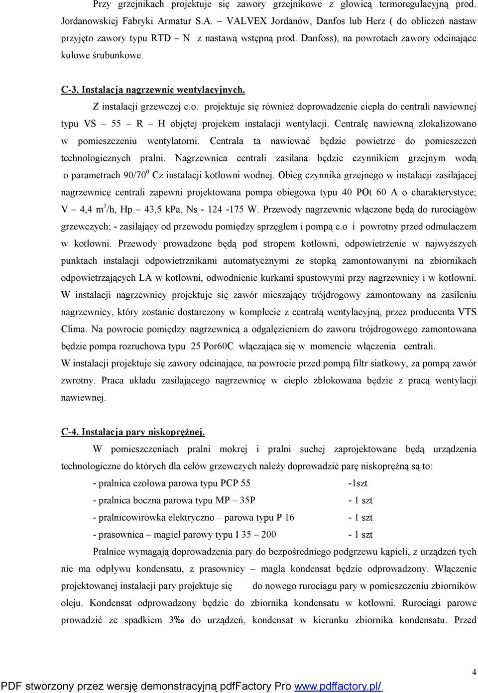 Instalacja nagrzewnic wentylacyjnych. Z instalacji grzewczej c.o. projektuje się również doprowadzenie ciepła do centrali nawiewnej typu VS 55 R H objętej projekem instalacji wentylacji.